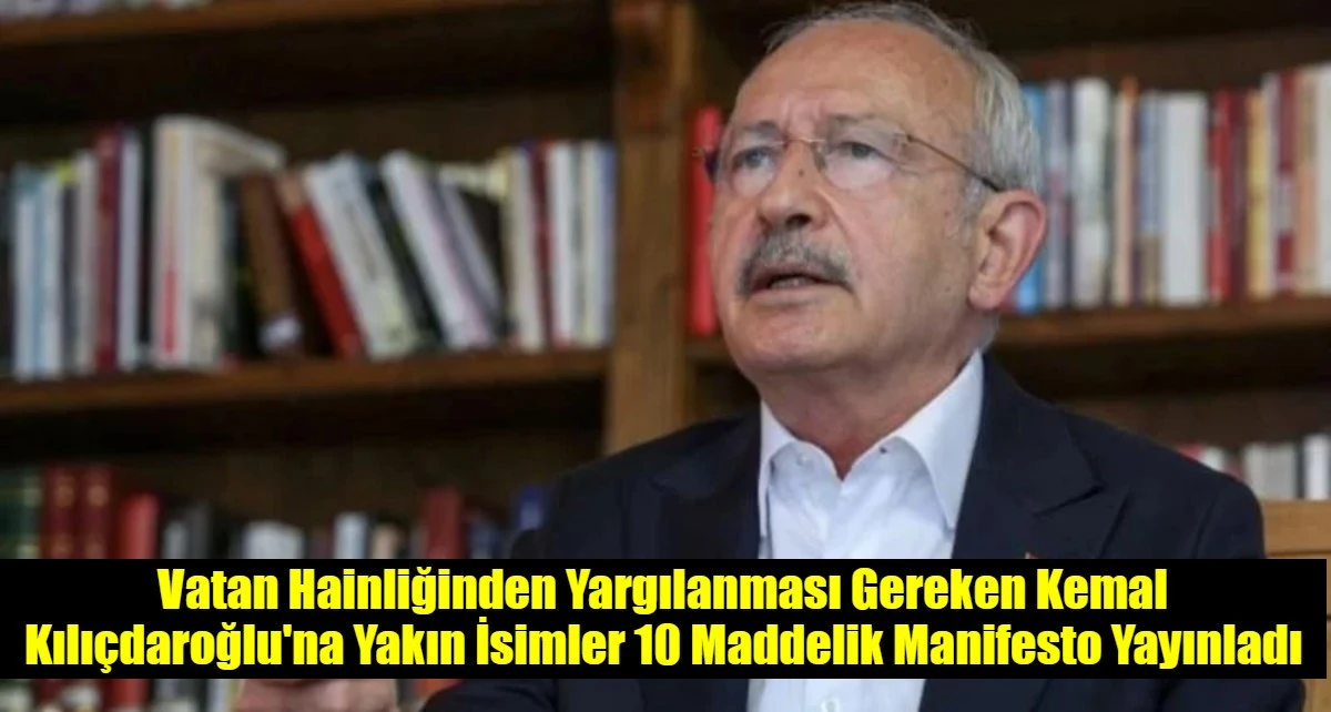 Vatan Hainliğinden Yargılanması Gereken Kemal Kılı&ccedil;daroğlu'na Yakın İsimler 10 Maddelik Manifesto Yayınladı