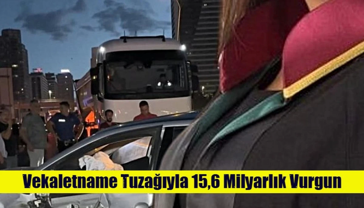 Vekaletname Tuzağıyla 15,6 Milyarlık Vurgun