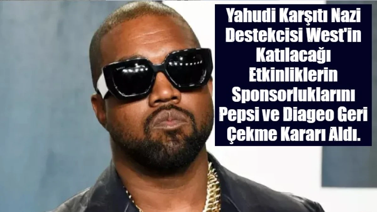 Yahudi Karşıtı Nazi Destekcisi West'in Katılacağı Etkinliklerin Sponsorluklarını Pepsi ve Diageo Geri &Ccedil;ekme Kararı Aldı.