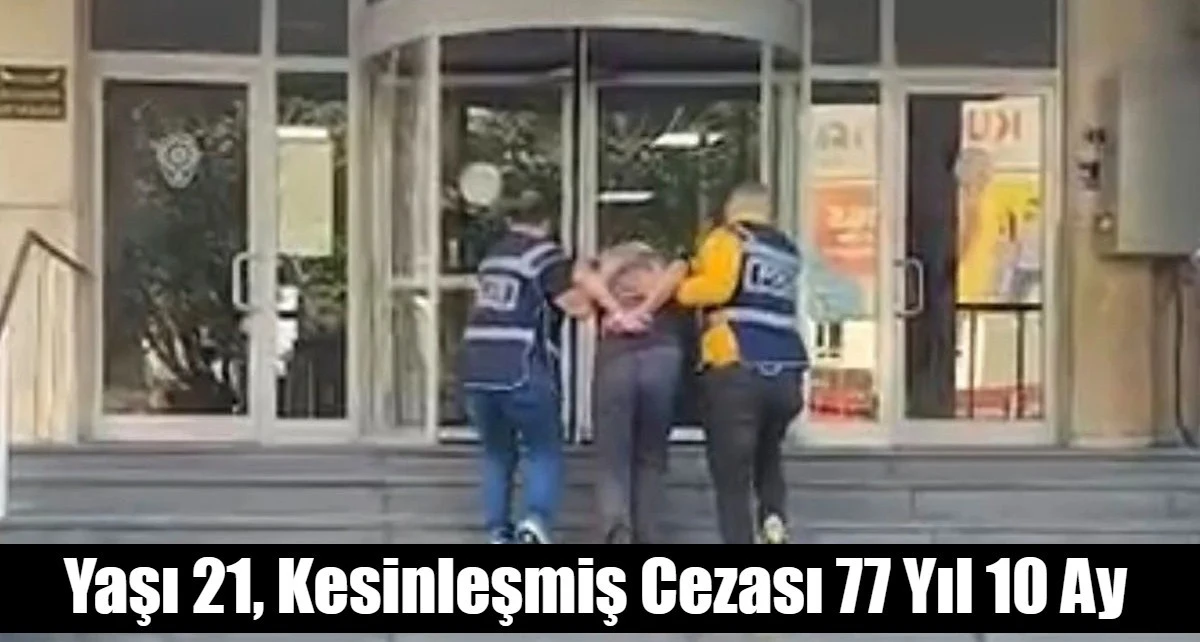  Yaşı 21, kesinleşmiş cezası 77 yıl 10 ay