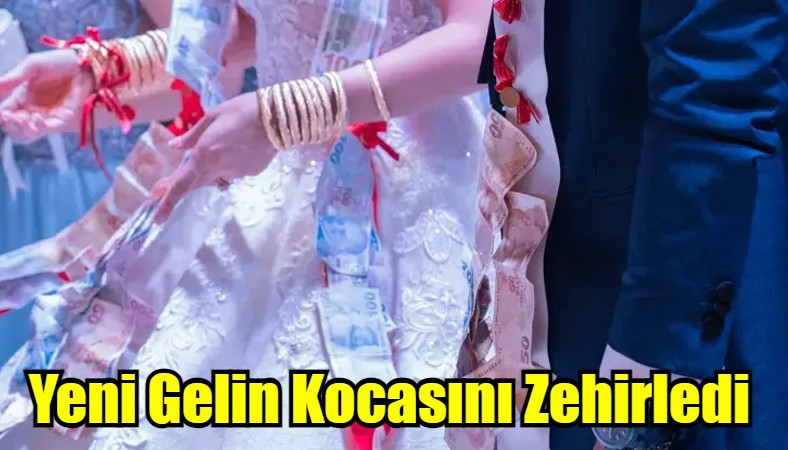 Yeni Gelin Kocasını Zehirledi