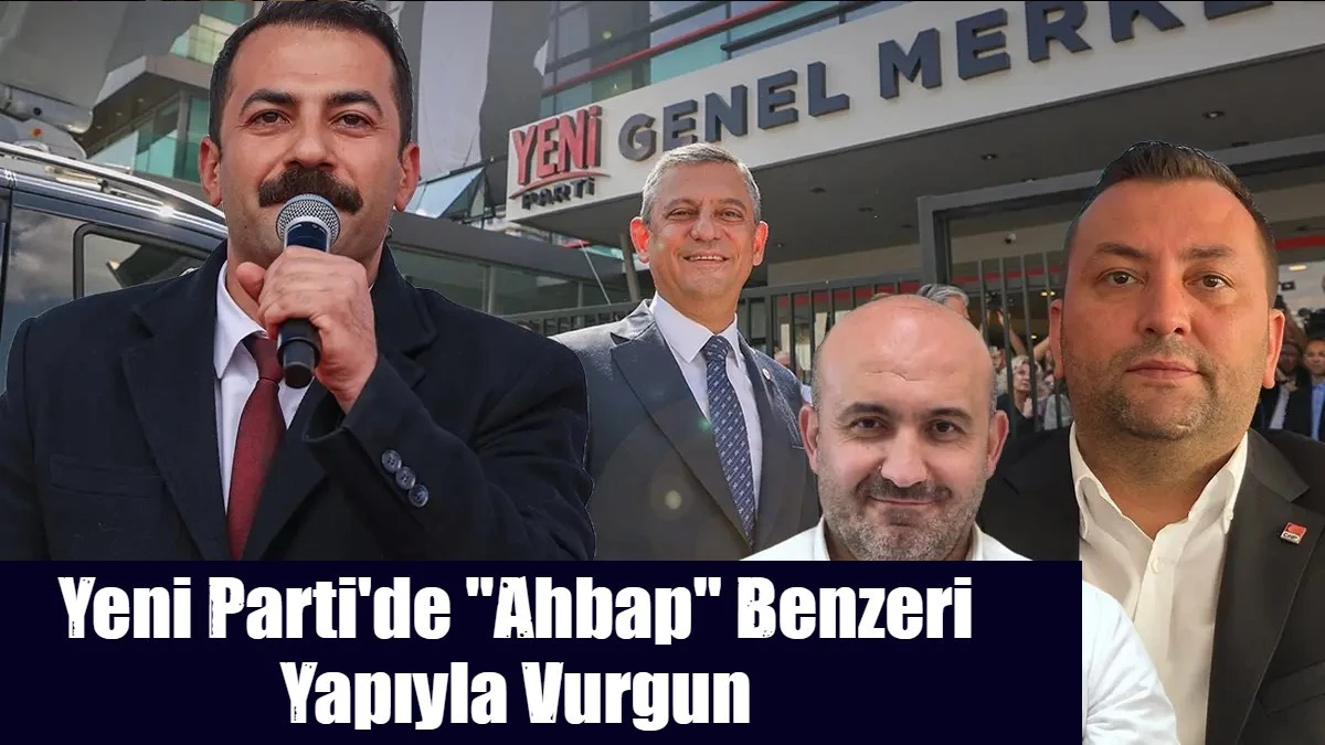Yeni Parti'de "Ahbap" Benzeri Yapıyla Vurgun