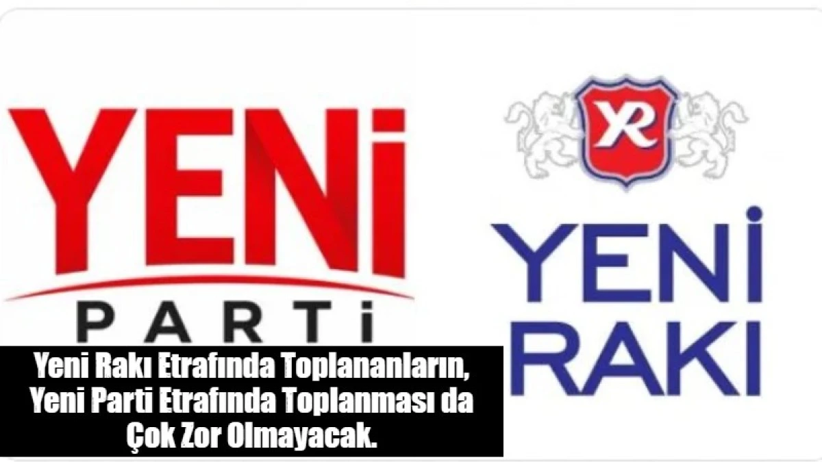 Yeni Rakı Etrafında Toplananların, Yeni Parti Etrafında Toplanması da &Ccedil;ok Zor Olmayacak.