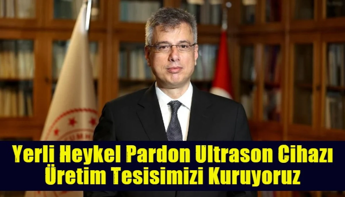  Yerli Heykel Pardon Ultrason Cihazı &Uuml;retim Tesisimizi Kuruyoruz