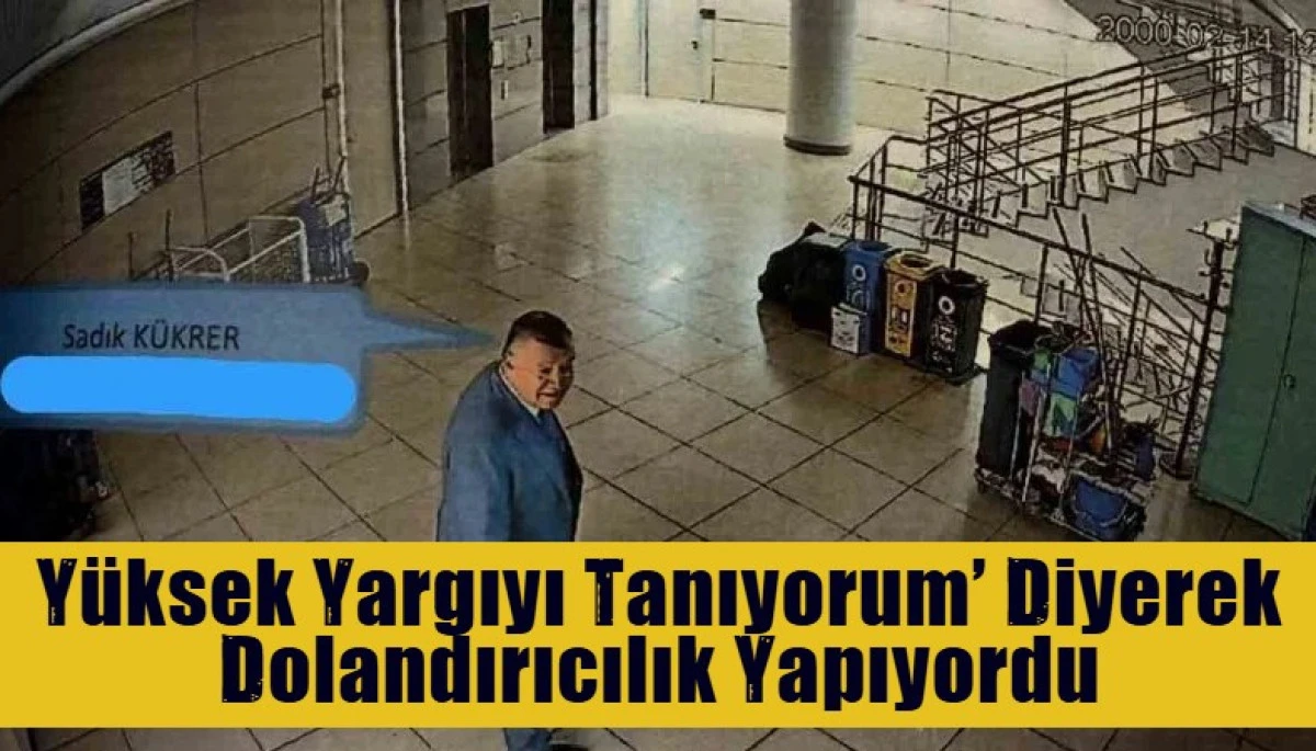 Y&uuml;ksek Yargıyı Tanıyorum&rsquo; Diyerek Dolandırıcılık Yapıyordu