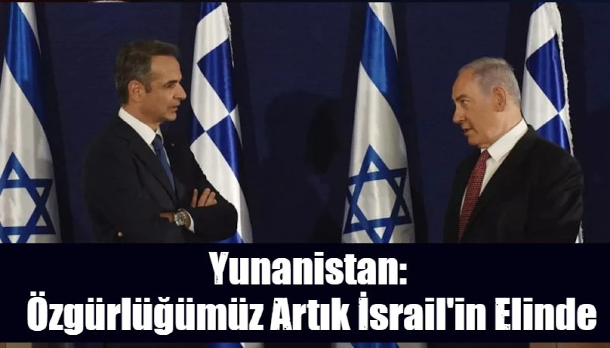 Yunanistan:  &Ouml;zg&uuml;rl&uuml;ğ&uuml;m&uuml;z Artık İsrail'in Elinde