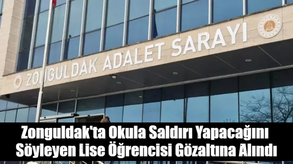 Zonguldak'ta Okula Saldırı Yapacağını  S&ouml;yleyen Lise &Ouml;ğrencisi G&ouml;zaltına Alındı
