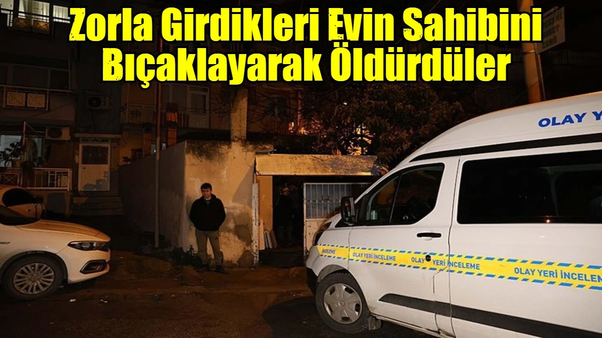 Zorla Girdikleri Evin Sahibini Bı&ccedil;aklayarak &Ouml;ld&uuml;rd&uuml;ler